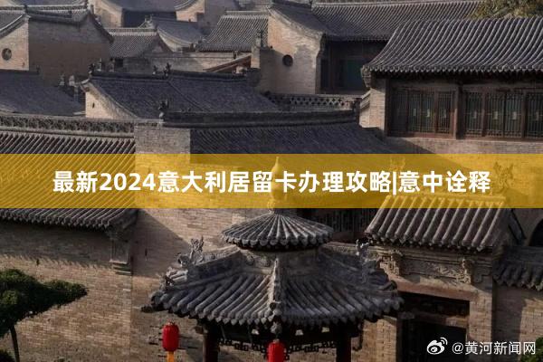 最新2024意大利居留卡办理攻略|意中诠释