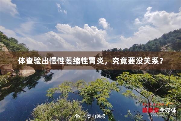 体查验出慢性萎缩性胃炎，究竟要没关系？