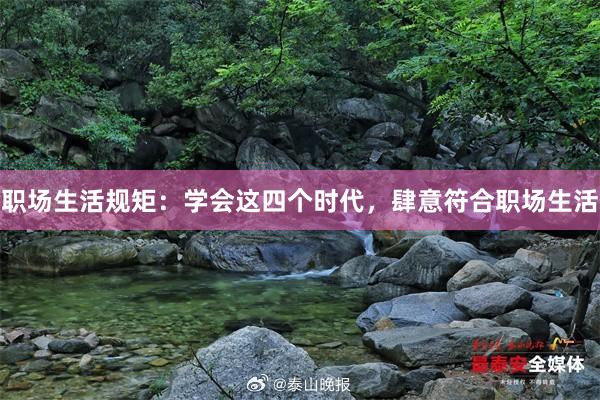 职场生活规矩：学会这四个时代，肆意符合职场生活
